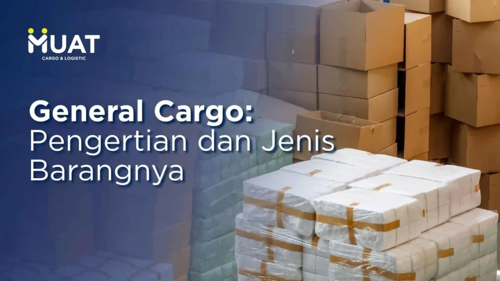 general cargo: pengertian dan jenis barangnya